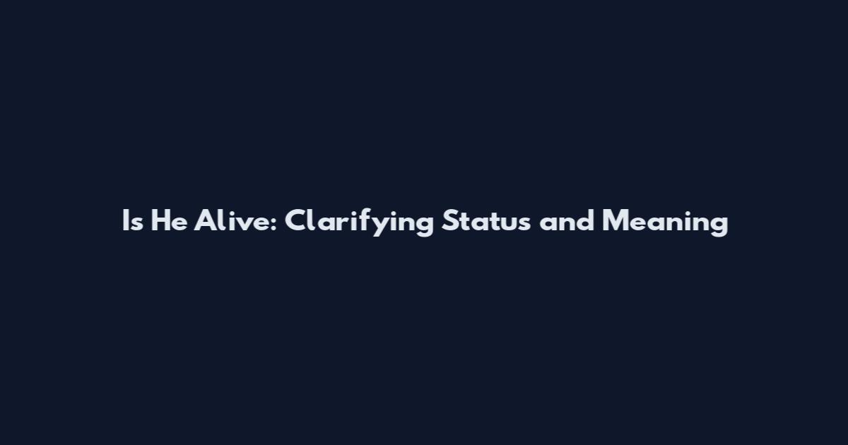 Is He Alive: Clarifying Status and Meaning
