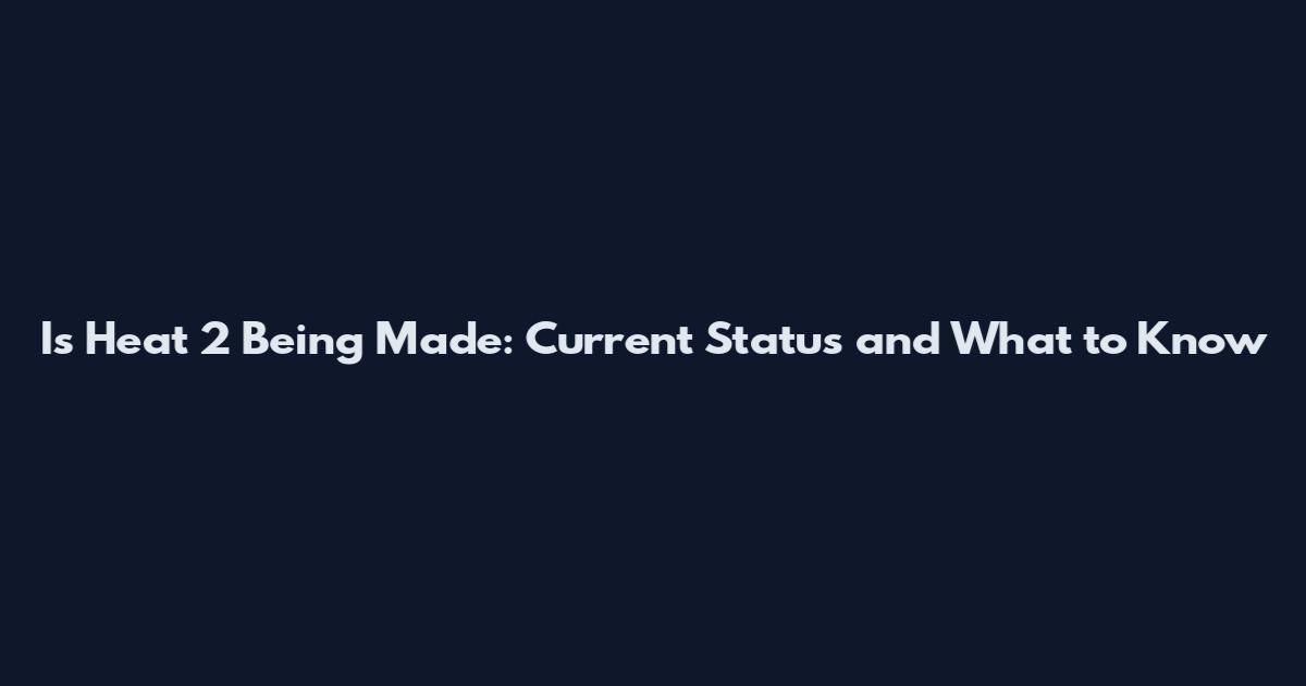 Is Heat 2 Being Made: Current Status and What to Know