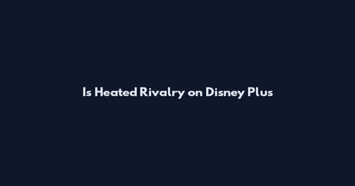 Is Heated Rivalry on Disney Plus