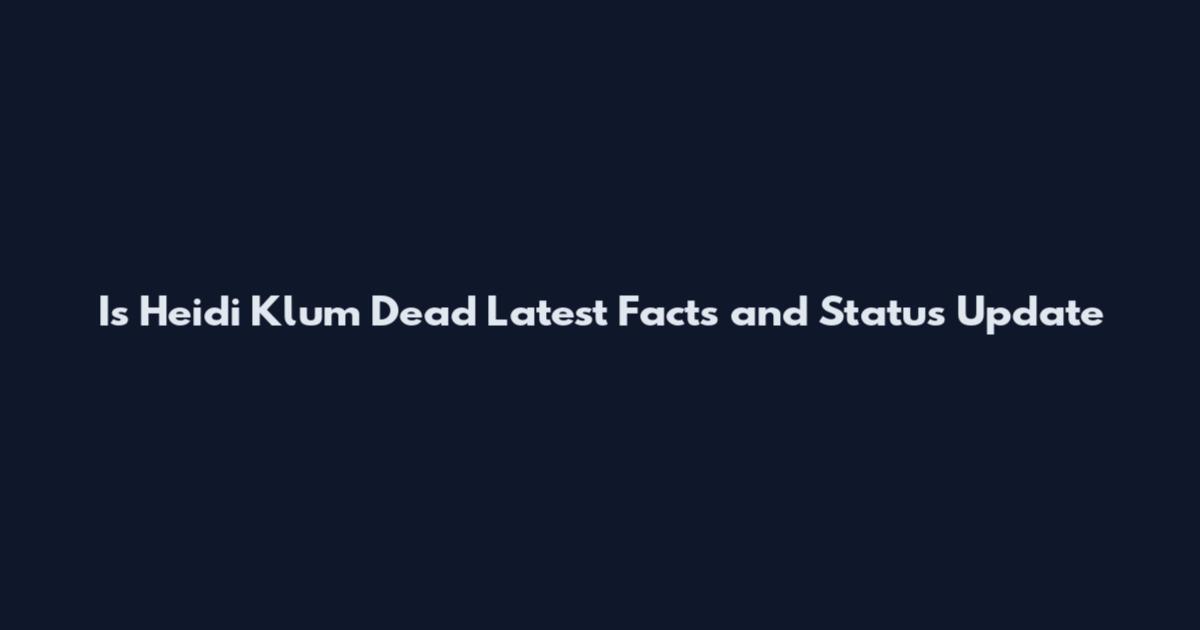Is Heidi Klum Dead Latest Facts and Status Update