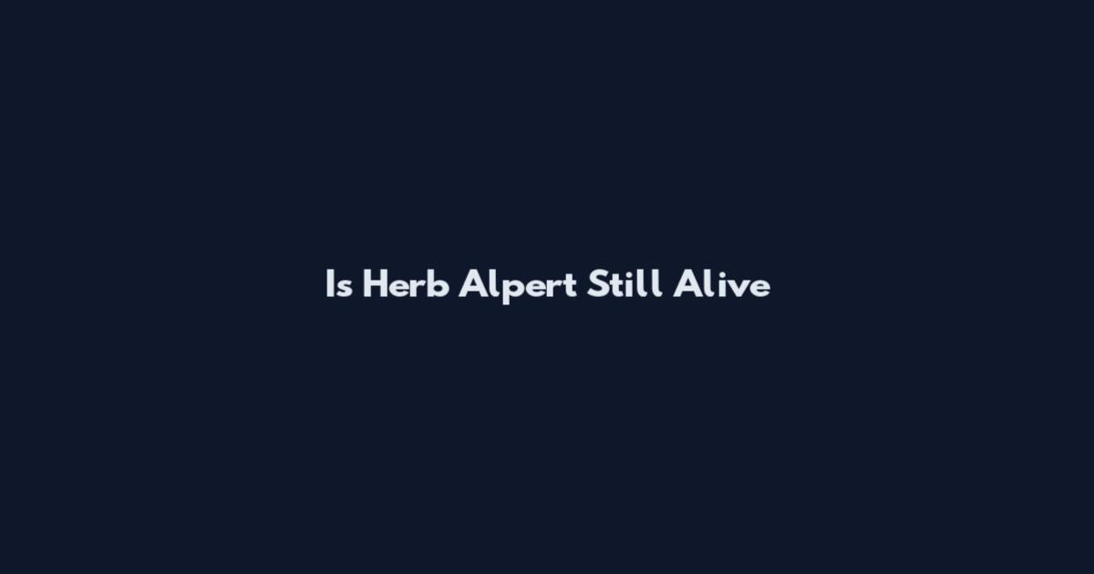 Is Herb Alpert Still Alive