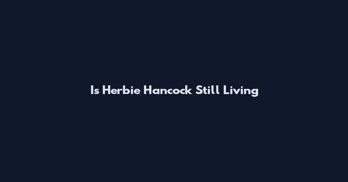 Is Herbie Hancock Still Living