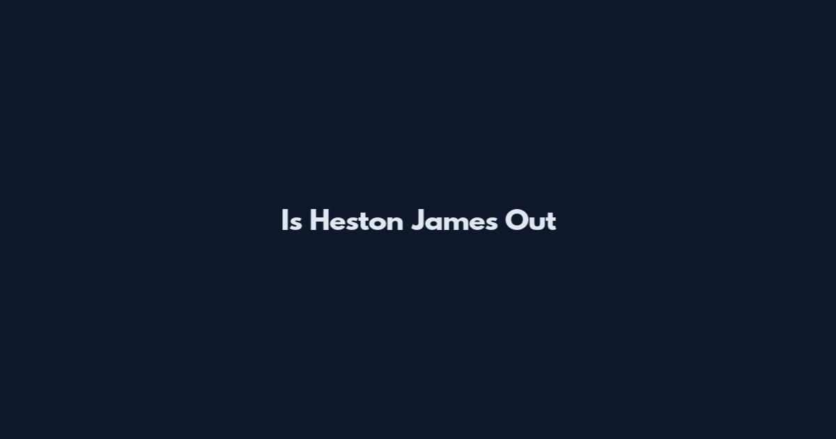 Is Heston James Out