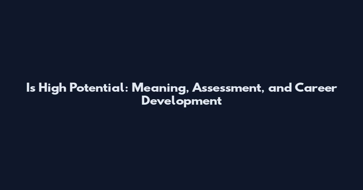 Is High Potential: Meaning, Assessment, and Career Development