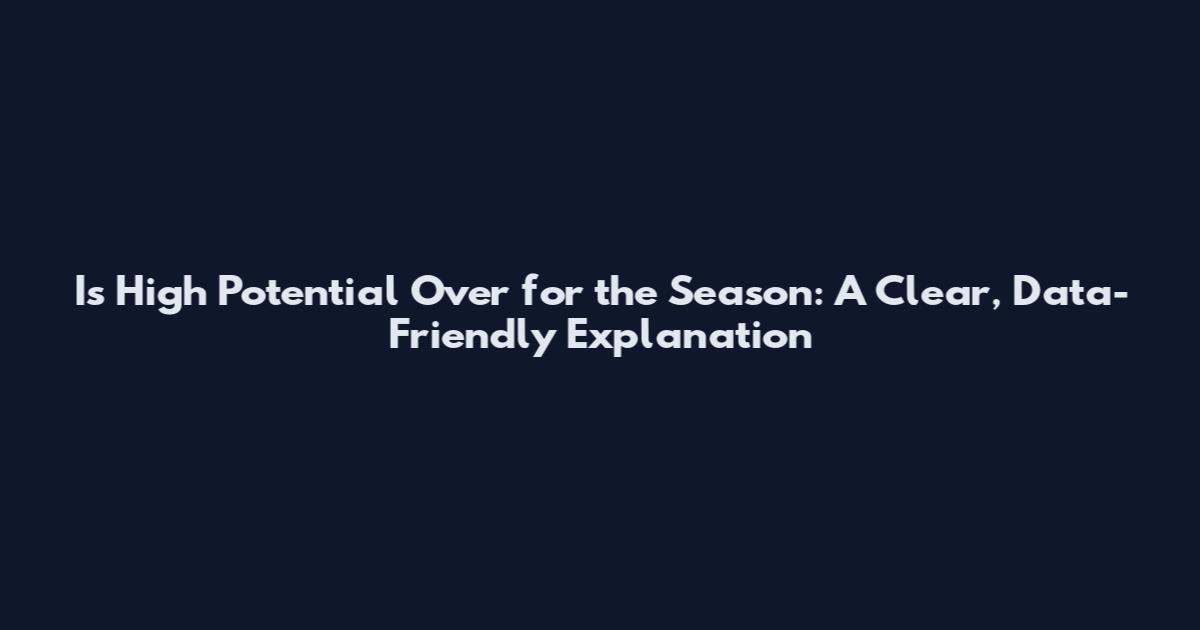 Is High Potential Over for the Season: A Clear, Data-Friendly Explanation