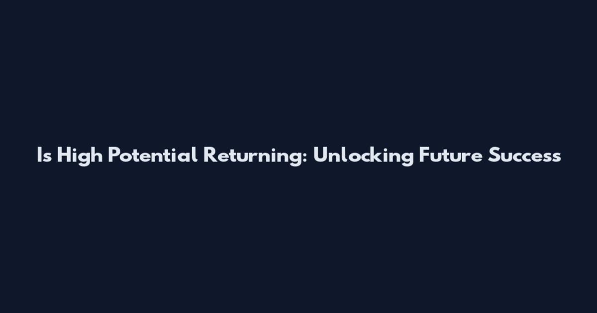 Is High Potential Returning: Unlocking Future Success