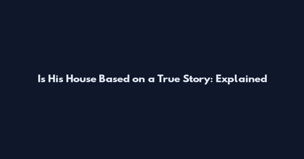 Is His House Based on a True Story: Explained