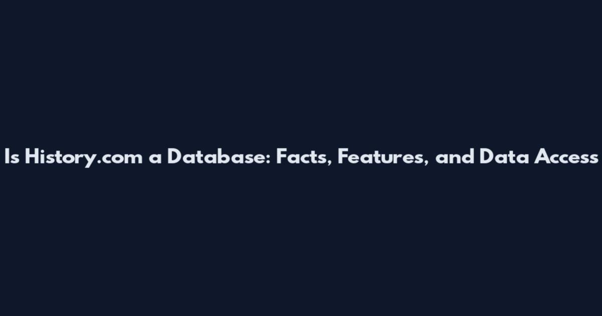 Is History.com a Database: Facts, Features, and Data Access