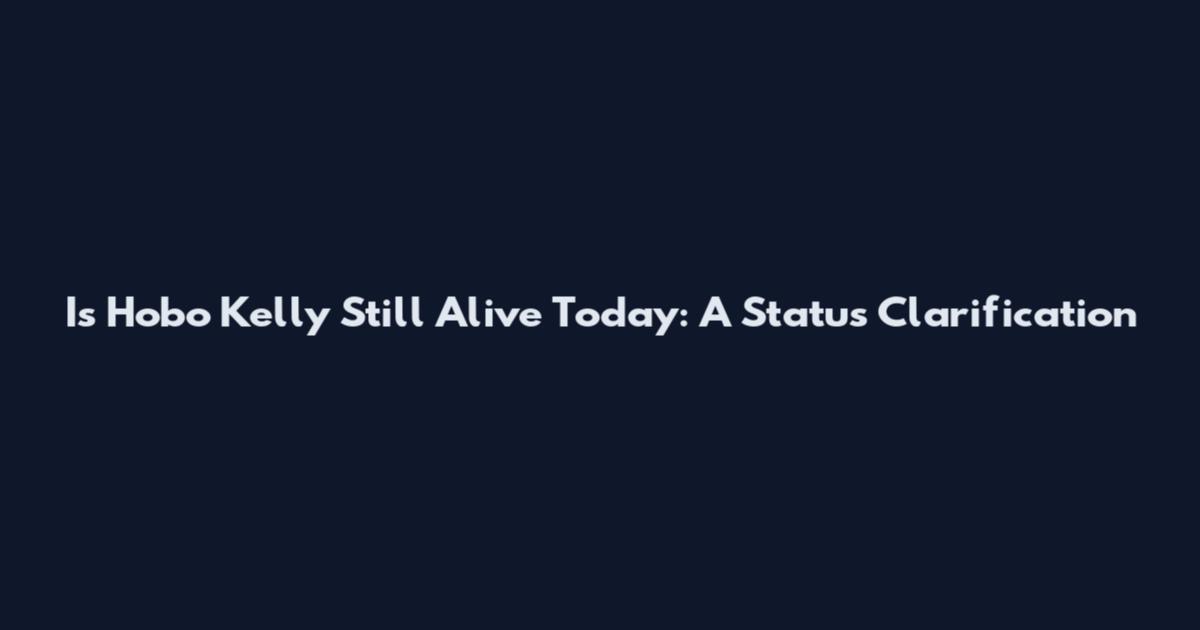 Is Hobo Kelly Still Alive Today: A Status Clarification