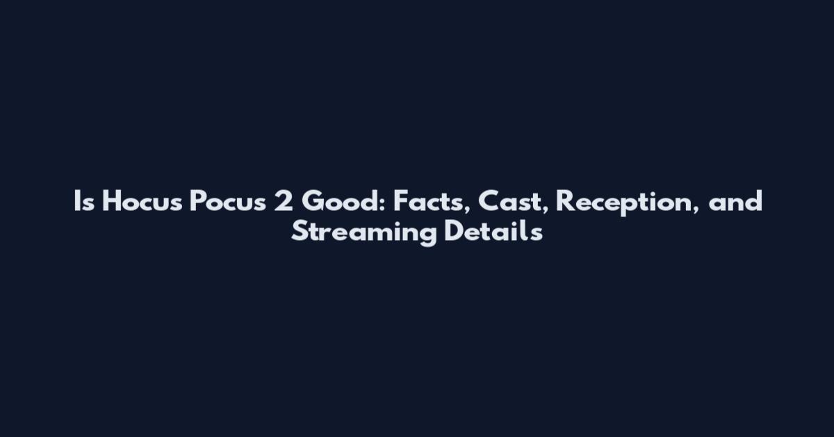 Is Hocus Pocus 2 Good: Facts, Cast, Reception, and Streaming Details