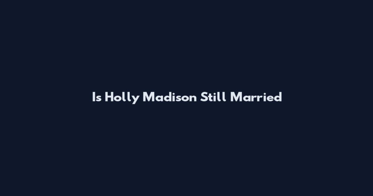 Is Holly Madison Still Married