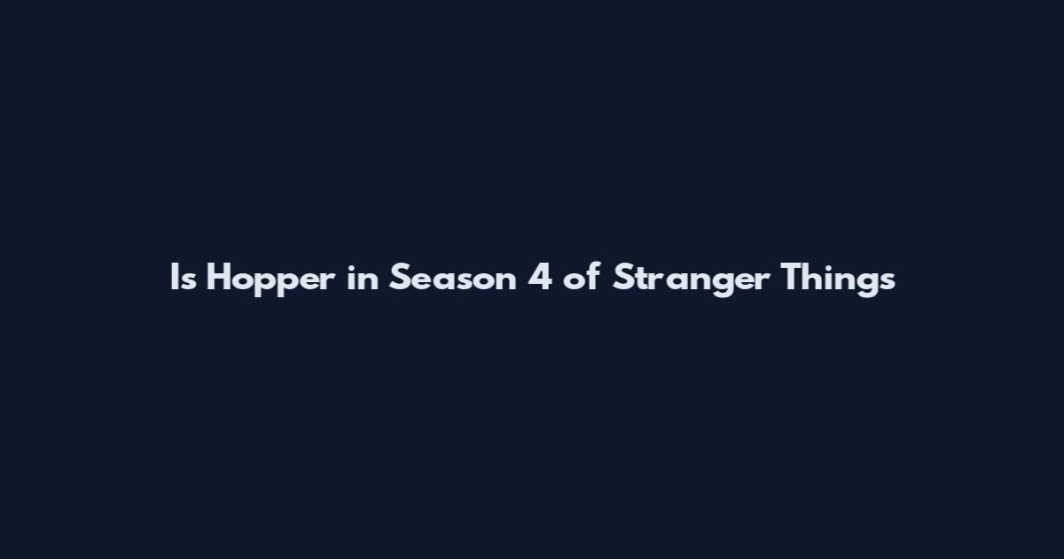 Is Hopper in Season 4 of Stranger Things
