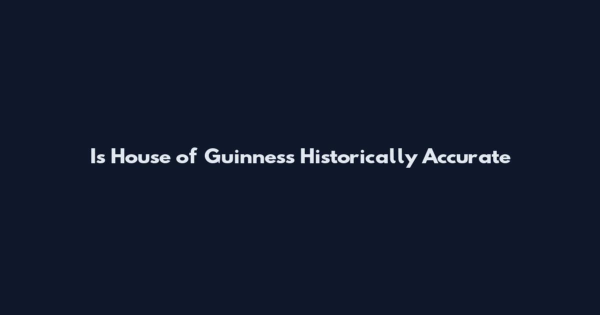 Is House of Guinness Historically Accurate