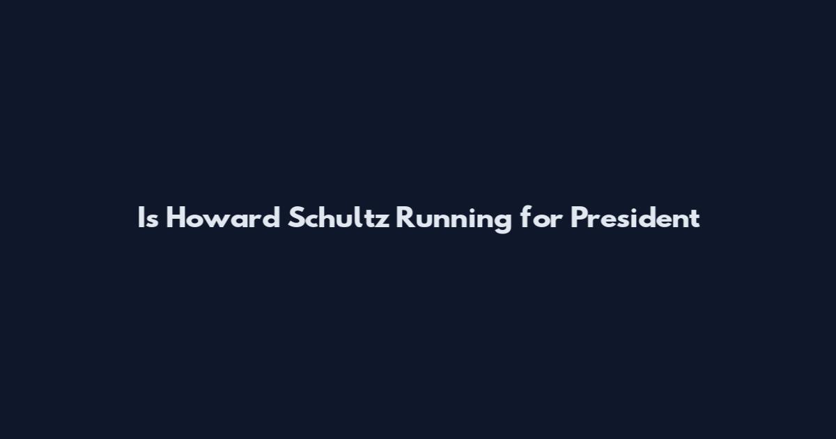 Is Howard Schultz Running for President