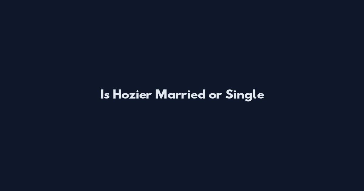 Is Hozier Married or Single