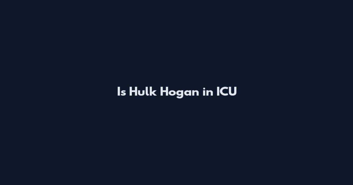 Is Hulk Hogan in ICU