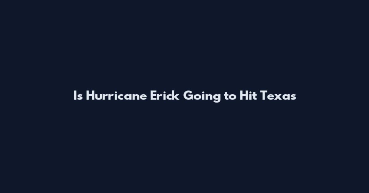 Is Hurricane Erick Going to Hit Texas