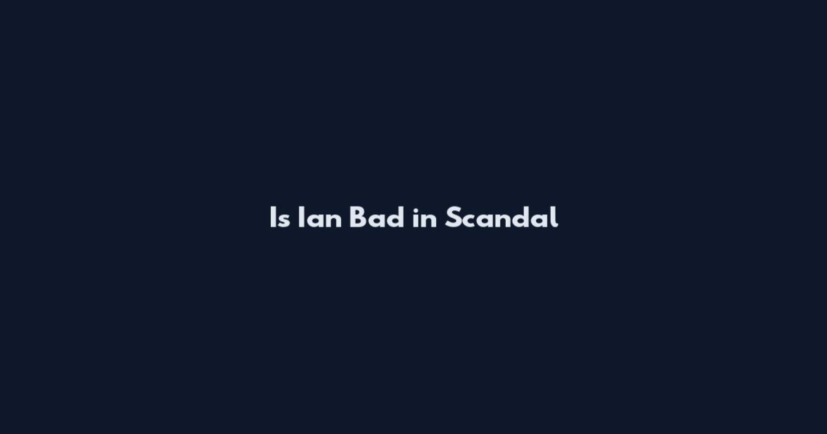 Is Ian Bad in Scandal