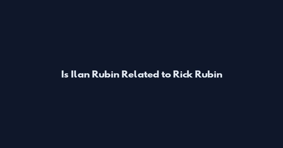 Is Ilan Rubin Related to Rick Rubin