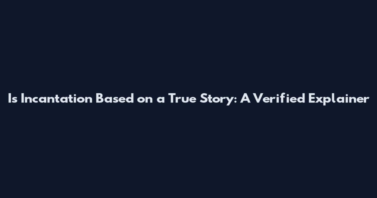 Is Incantation Based on a True Story: A Verified Explainer