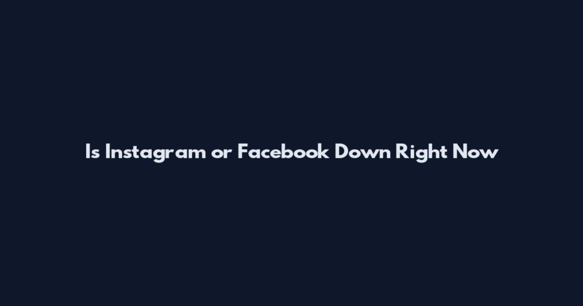 Is Instagram or Facebook Down Right Now