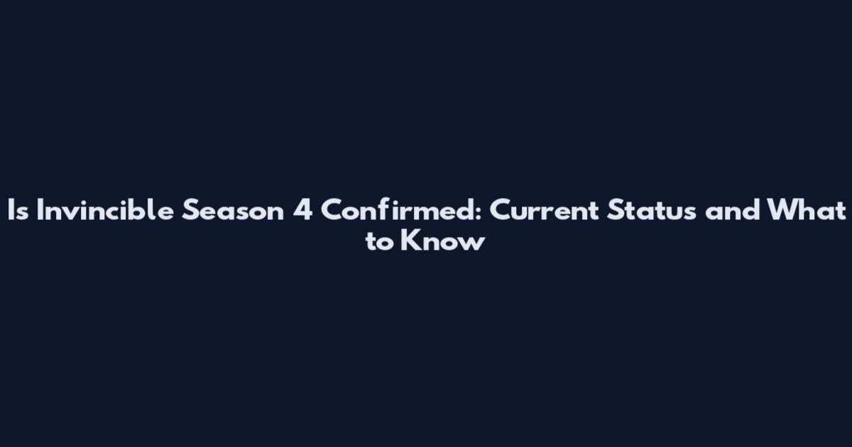 Is Invincible Season 4 Confirmed: Current Status and What to Know
