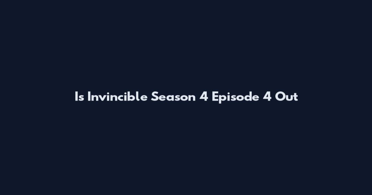 Is Invincible Season 4 Episode 4 Out