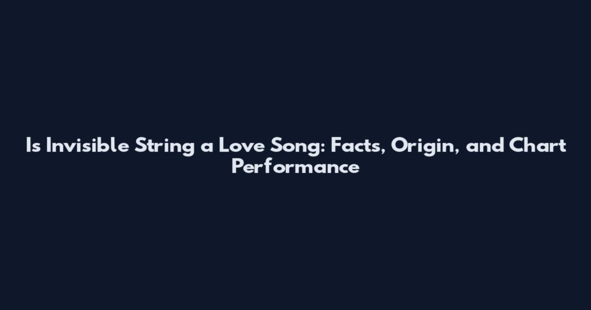 Is Invisible String a Love Song: Facts, Origin, and Chart Performance