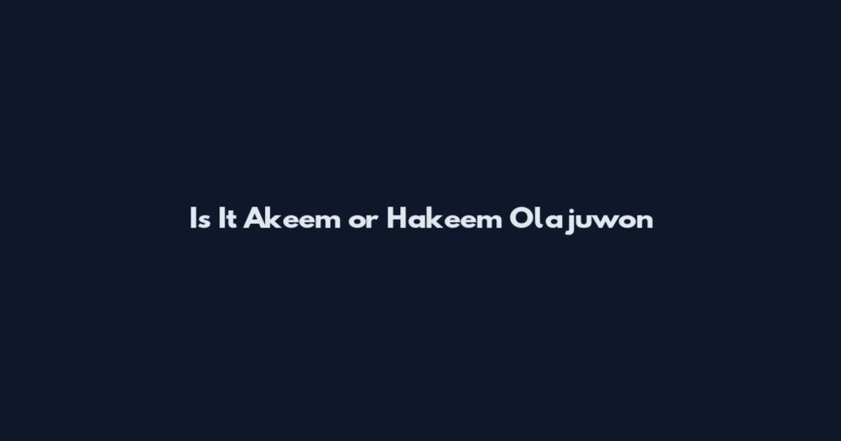Is It Akeem or Hakeem Olajuwon