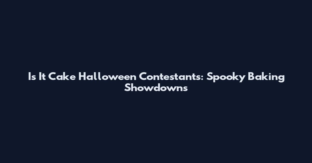 Is It Cake Halloween Contestants: Spooky Baking Showdowns