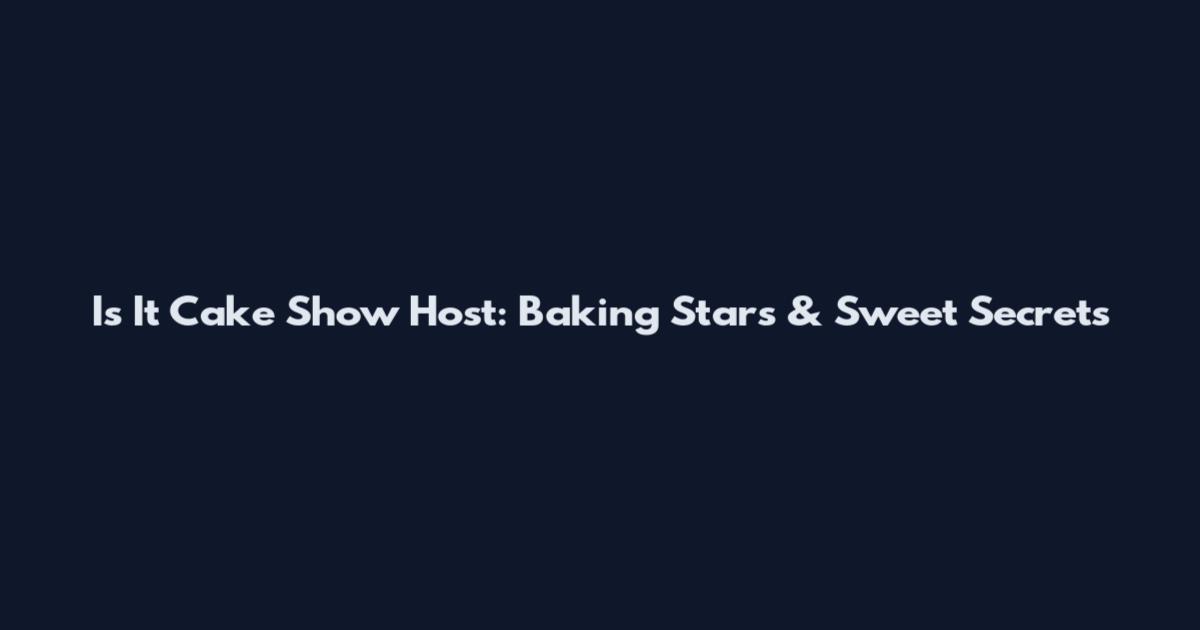 Is It Cake Show Host: Baking Stars & Sweet Secrets