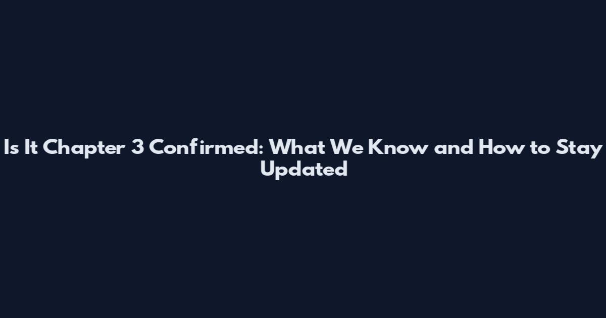 Is It Chapter 3 Confirmed: What We Know and How to Stay Updated