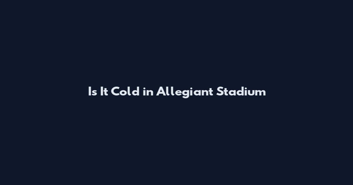 Is It Cold in Allegiant Stadium