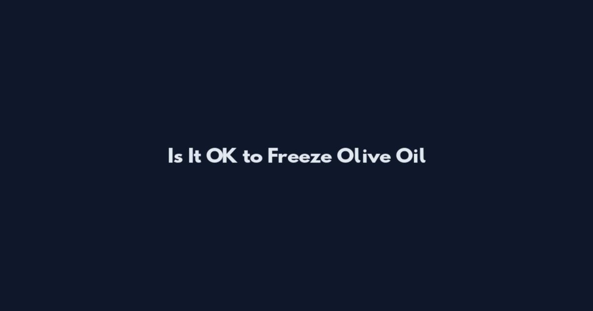 Is It OK to Freeze Olive Oil