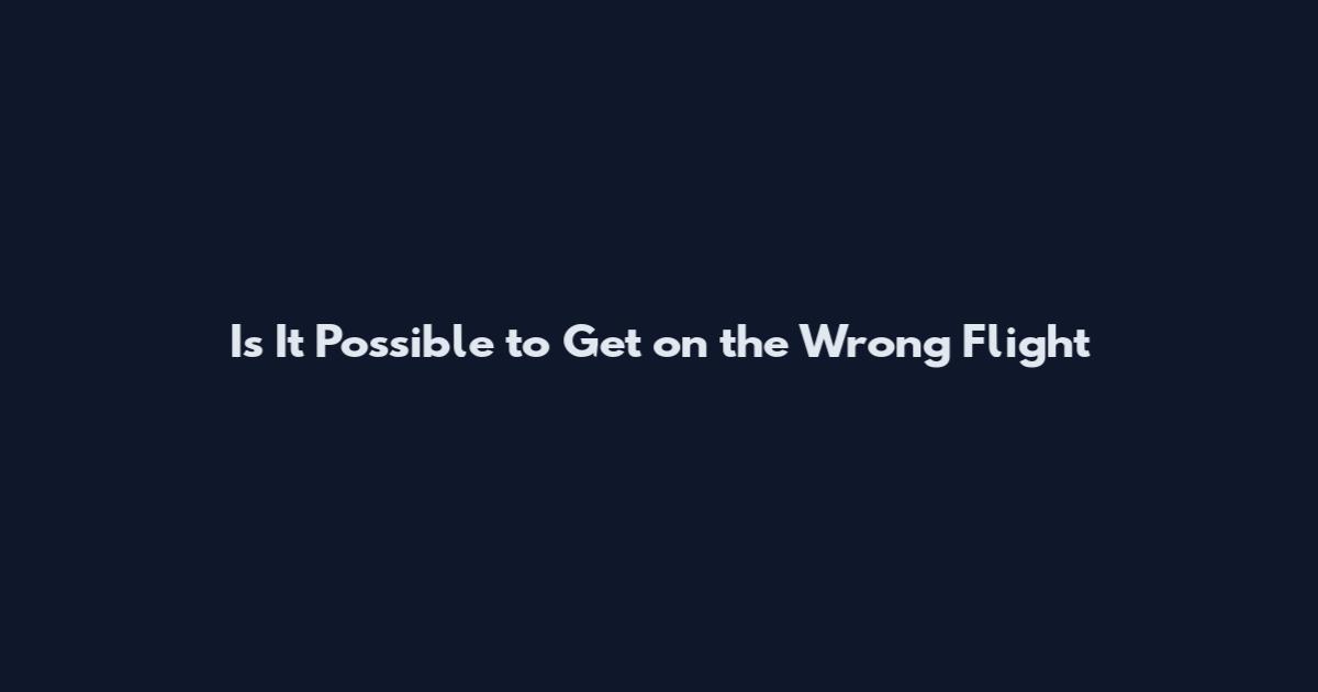 Is It Possible to Get on the Wrong Flight