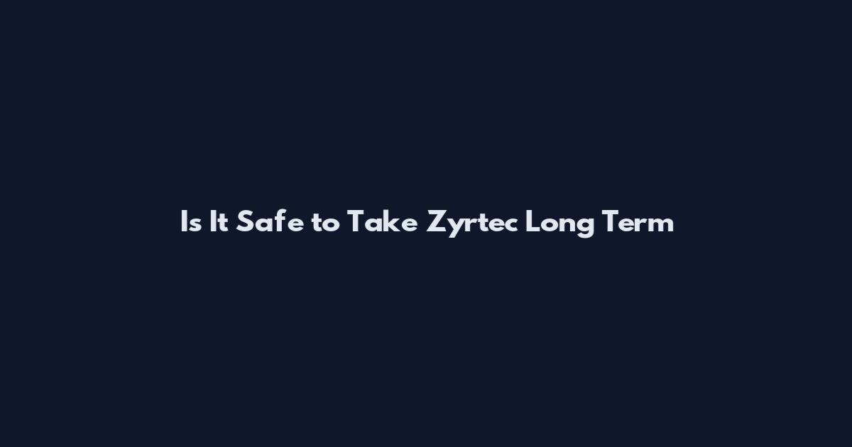 Is It Safe to Take Zyrtec Long Term