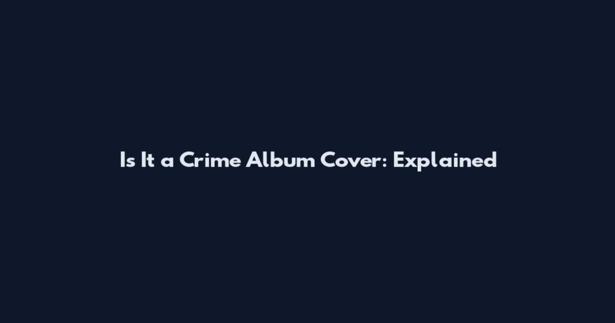 Is It a Crime Album Cover: Explained