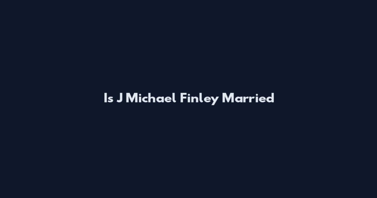Is J Michael Finley Married