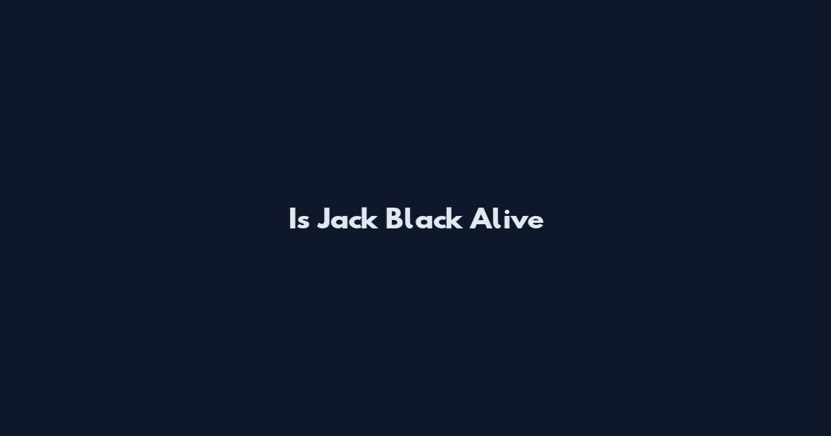 Is Jack Black Alive