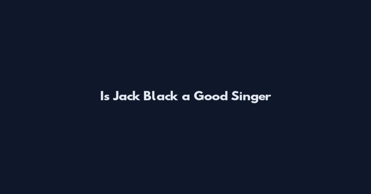 Is Jack Black a Good Singer