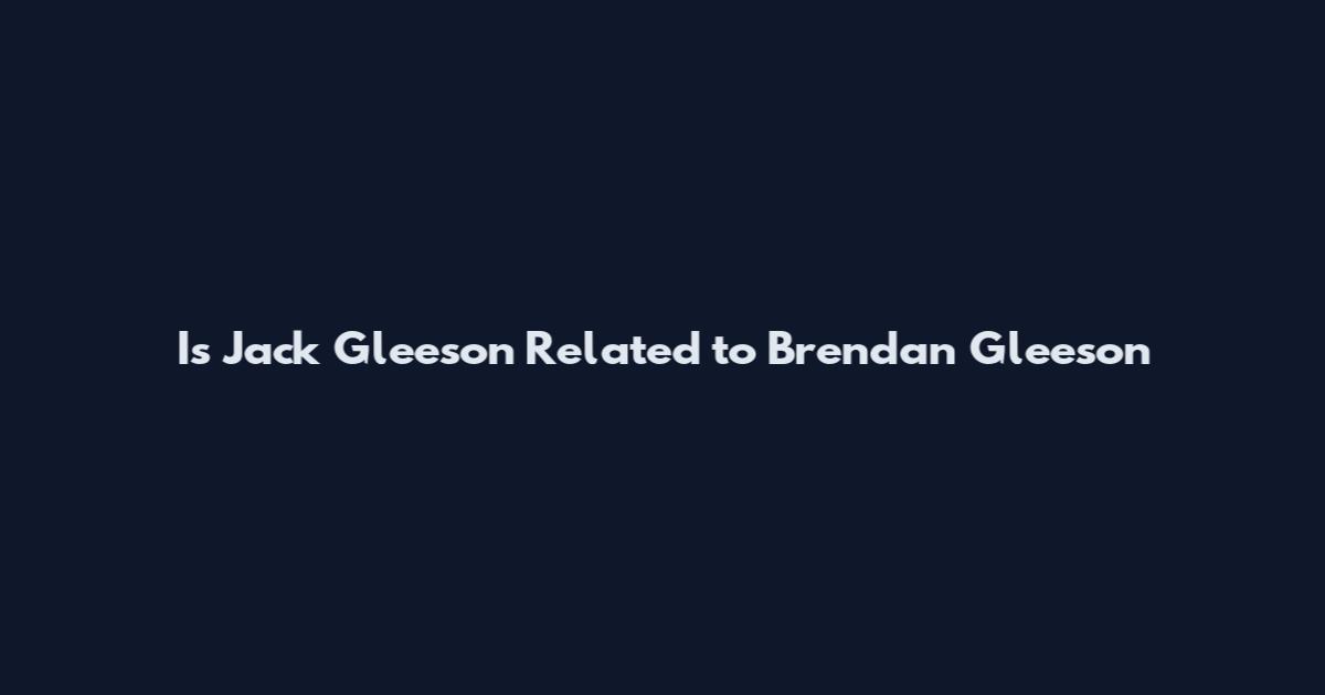 Is Jack Gleeson Related to Brendan Gleeson