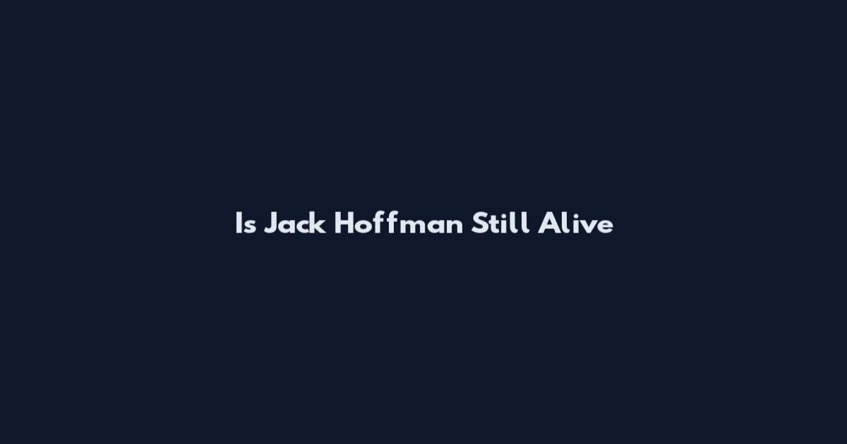 Is Jack Hoffman Still Alive