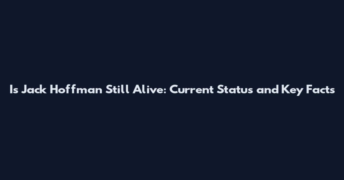 Is Jack Hoffman Still Alive: Current Status and Key Facts