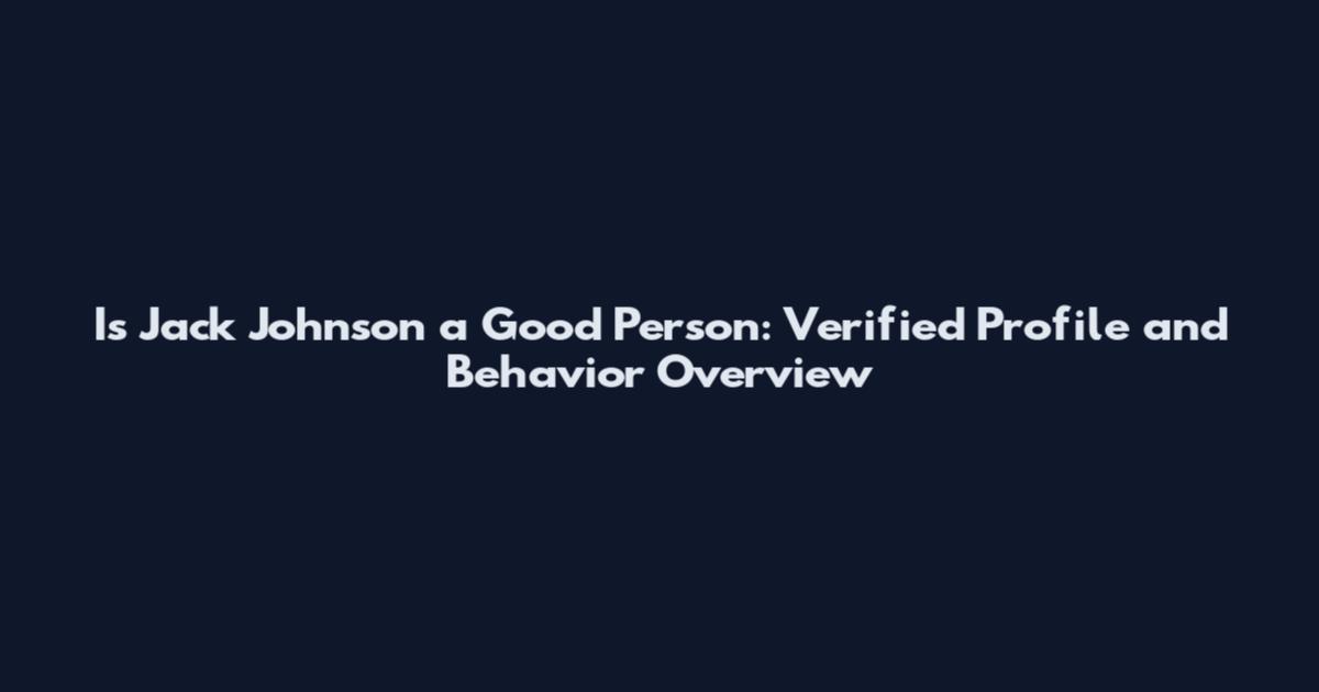 Is Jack Johnson a Good Person: Verified Profile and Behavior Overview