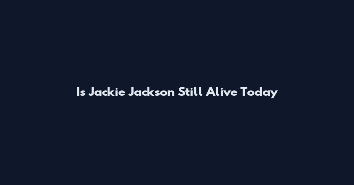 Is Jackie Jackson Still Alive Today