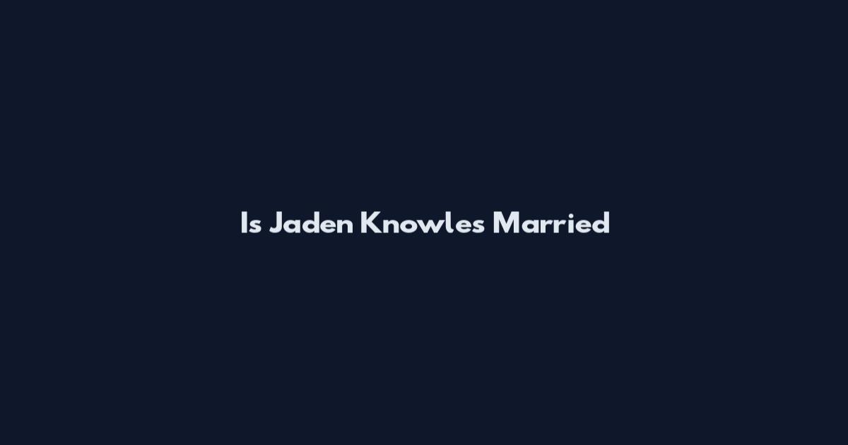 Is Jaden Knowles Married
