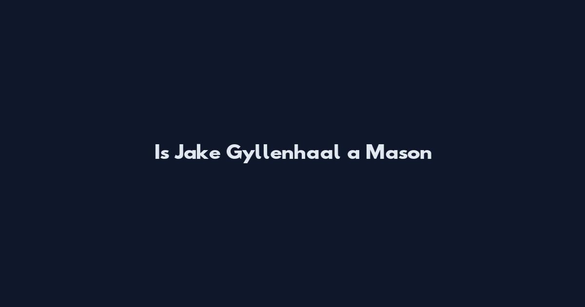 Is Jake Gyllenhaal a Mason