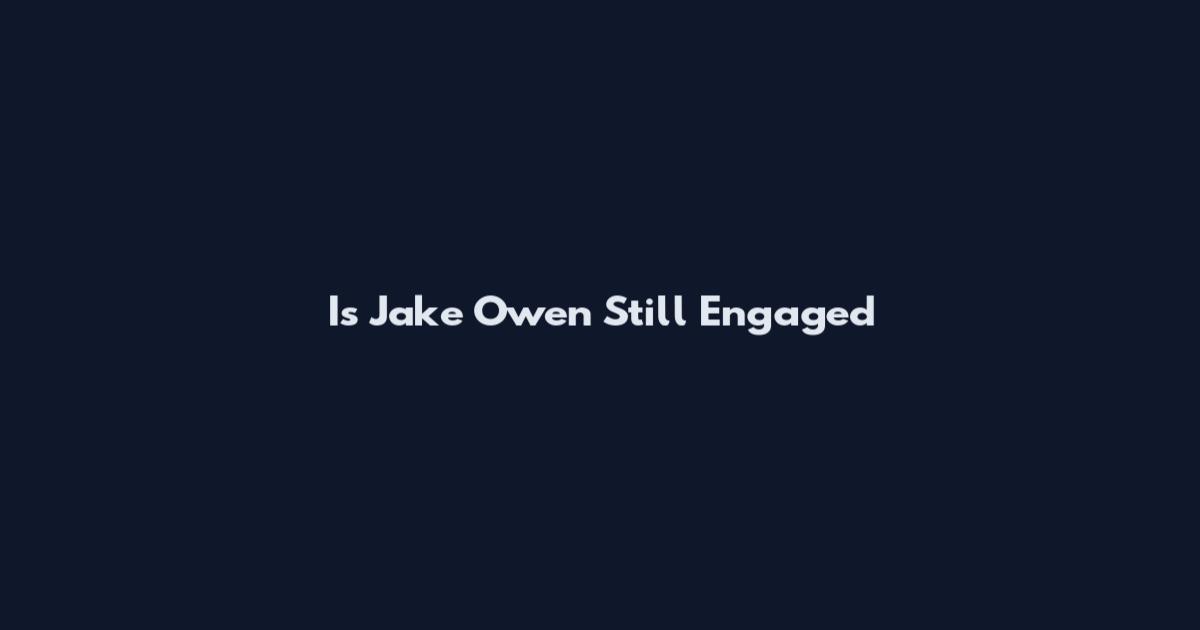 Is Jake Owen Still Engaged