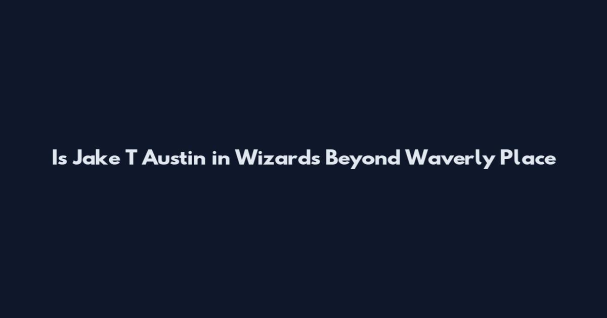 Is Jake T Austin in Wizards Beyond Waverly Place