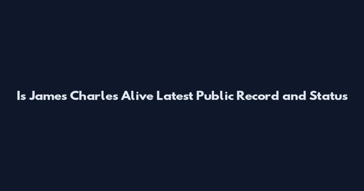 Is James Charles Alive Latest Public Record and Status